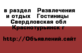 в раздел : Развлечения и отдых » Гостиницы . Свердловская обл.,Краснотурьинск г.